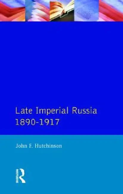 Late Imperial Russia, 1890-1917 by John F. Hutchinson