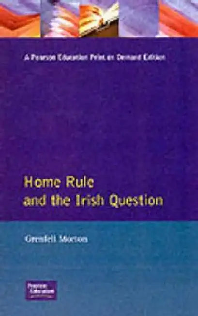 Home Rule and the Irish Question by Grenfell Morton