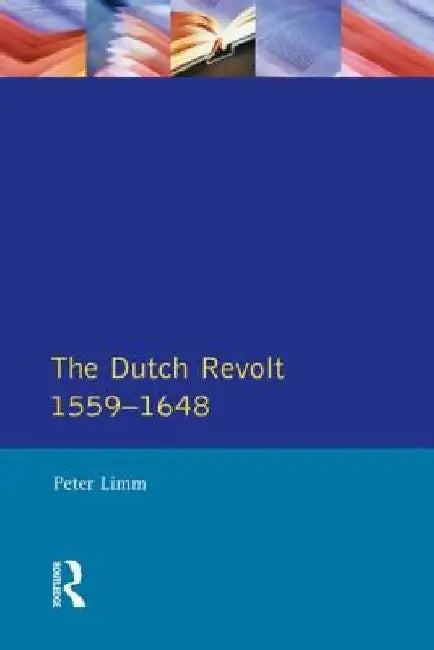 The Dutch Revolt 1559 - 1648 by P. LIMM