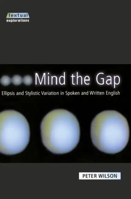 Mind the Gap: Ellipsis and Stylistic Variation in Spoken and Written English by Peter Wilson