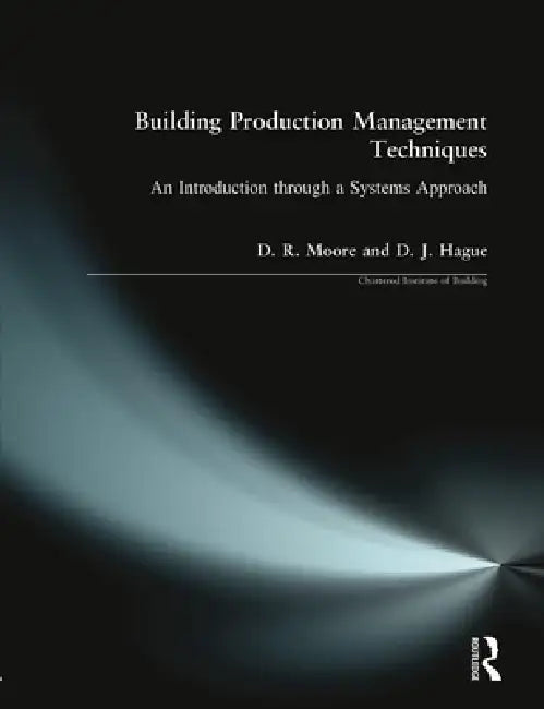 Building Production Management Techniques: An Introduction Through a Systems Approach by David R. Moore