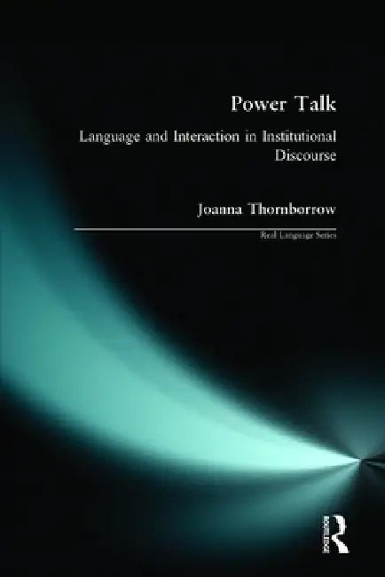Power Talk: Language and Interaction in Institutional Discourse by Joanna Thornborrow