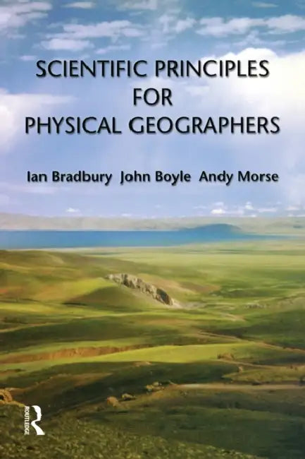 Scientific Principles for Physical Geographers by Ian Bradbury, John Boyle, Andy Morse