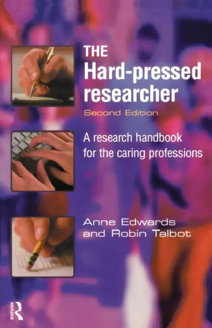 The Hard-Pressed Researcher: A Research Handbook for the Caring Professions by Anne Edwards, Robin Talbot