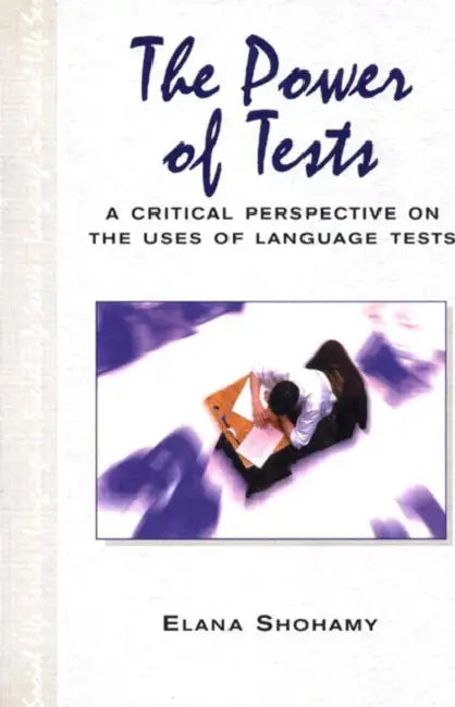 The Power of Tests: A Critical Perspective on the Uses of Language Tests by Elana Shohamy