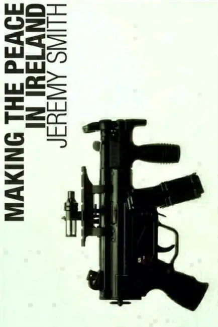 Making the Peace in Ireland by Jeremy Smith