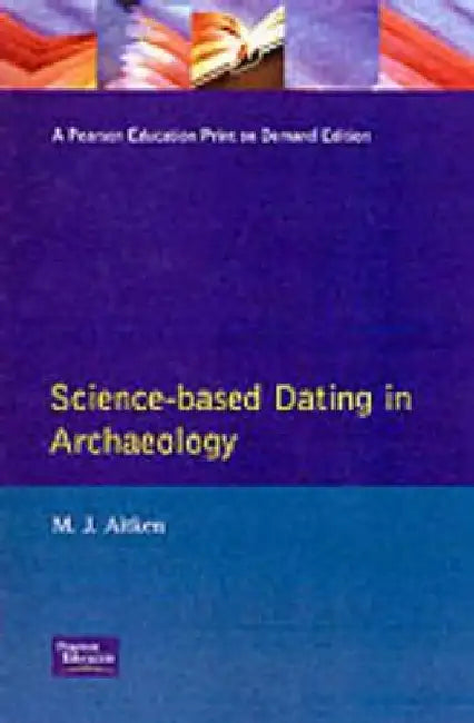 Science-Based Dating in Archaeology by M. J. Aitken