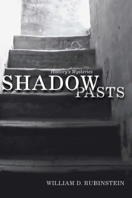 Shadow Pasts: 'Amateur Historians' and History's Mysteries by William D. Rubinstein