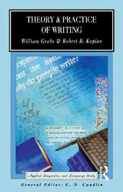 Theory and Practice of Writing: An Applied Linguistic Perspective by Grabe William