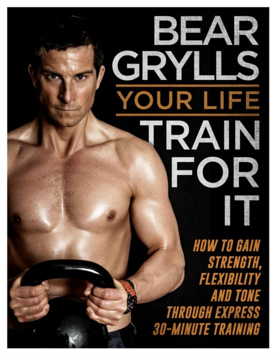 Your Life - Train For It by Bear Grylls