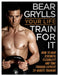 Your Life - Train For It by Bear Grylls
