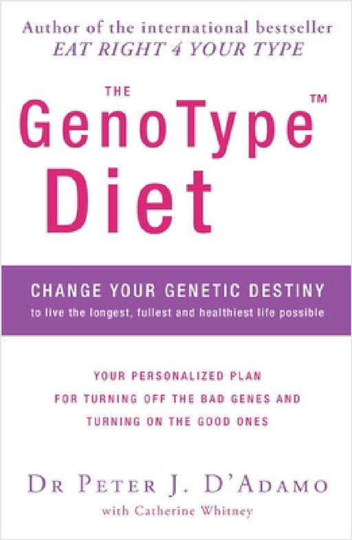 The GenoType Diet: Change Your Genetic Destiny to Live the Longest, Fullest and Healthiest Life Possible by Dr Peter D'Adamo