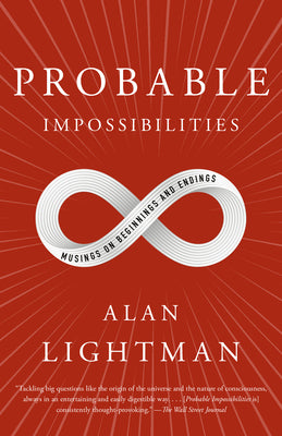 Probable Impossibilities: Musings on Beginnings and Endings by Alan Lightman