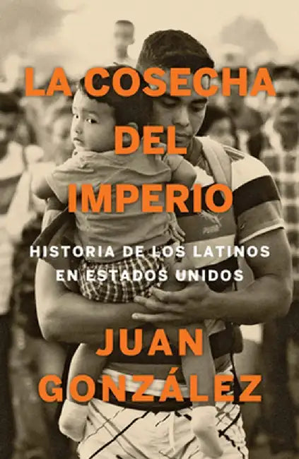 La Cosecha del Imperio. Historia de Los Latinos En Estados Unidos / Harvest of E Mpire by Juan Gonzalez