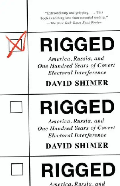 Rigged: America, Russia, and One Hundred Years of Covert Electoral Interference by David Shimer