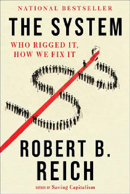 The System: Who Rigged It, How We Fix It by Robert B. Reich