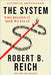 The System: Who Rigged It, How We Fix It by Robert B. Reich