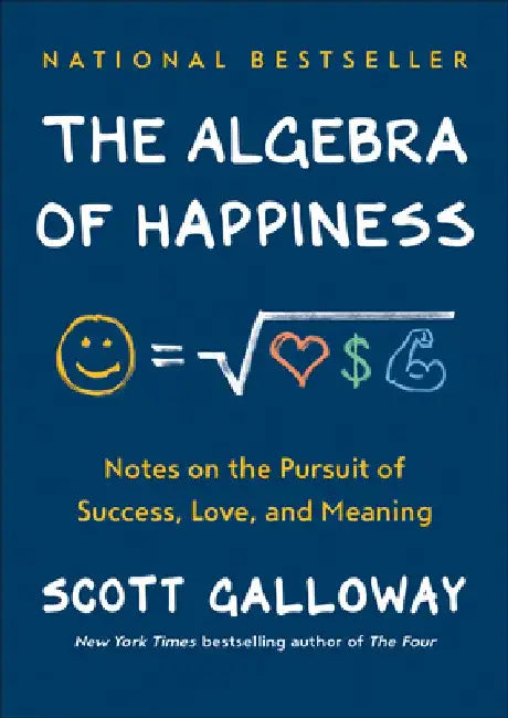 The Algebra of Happiness: Finding the Equation for a Life Well Lived by Scott Galloway
