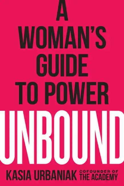 Unbound: A Woman's Guide to Power by Kasia Urbaniak