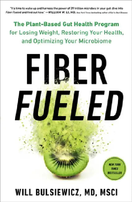 Fiber Fueled: The Plant-Based Gut Health Program for Losing Weight, Restoring Your Health, and Optimizing Your Microbiome by Will Bulsiewicz
