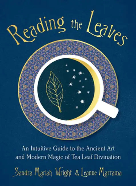 Reading the Leaves: An Intuitive Guide to the Ancient Art and Modern Magic of Tea Leaf Divination by Sandra Mariah Wright