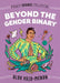 Beyond the Gender Binary by Alok Vaid-Menon