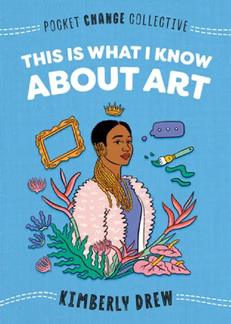 This Is What I Know about Art by Kimberly Drew