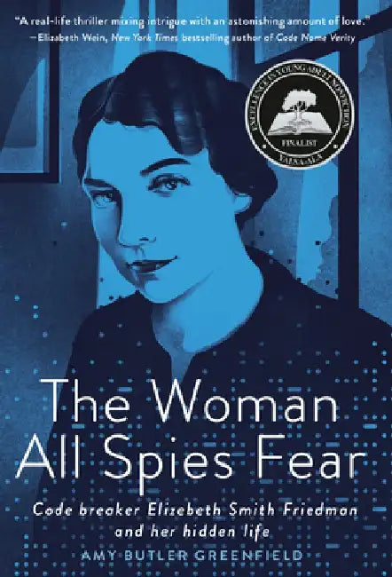 The Woman All Spies Fear: Code Breaker Elizebeth Smith Friedman and Her Hidden Life by Amy Butler Greenfield