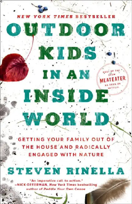 Outdoor Kids in an Inside World: Getting Your Family Out of the House and Radically Engaged with Nature by Steven Rinella