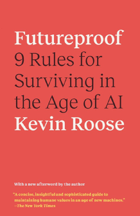 Futureproof: 9 Rules for Surviving in the Age of AI by Kevin Roose