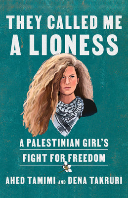 They Called Me a Lioness: A Palestinian Girl's Fight for Freedom by Ahed Tamimi