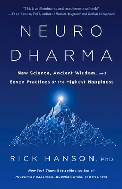 Neurodharma: New Science, Ancient Wisdom, and Seven Practices of the Highest Happiness by Rick Hanson