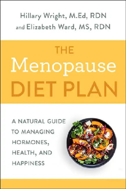The Menopause Diet Plan: A Natural Guide to Managing Hormones, Health, and Happiness by Hillary Wright