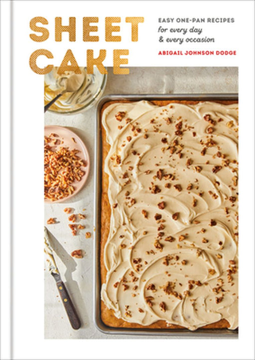 Sheet Cake: Easy One-Pan Recipes for Every Day and Every Occasion by Dodge, Abigail Johnson