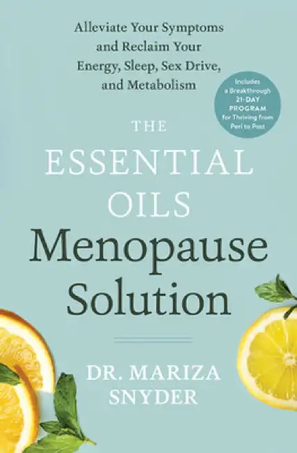 The Essential Oils Menopause Solution: Alleviate Your Symptoms and Reclaim Your Vibrant Health by Mariza Snyder