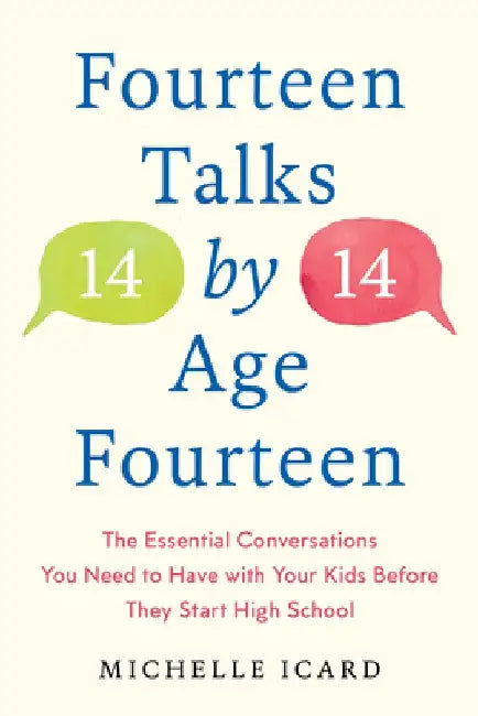 Fourteen (Talks) by (Age) Fourteen: The Essential Conversations You Need to Have with Your Kids Before They Start High School by Michelle Icard