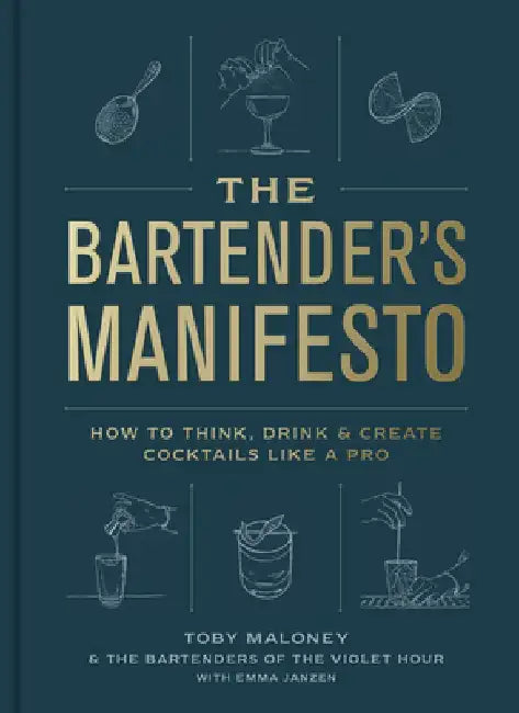 The Bartender's Manifesto: How to Think, Drink, and Create Cocktails Like a Pro by Toby Maloney