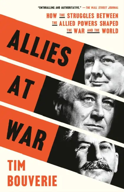 Allies at War: How the Struggles Between the Allied Powers Shaped the War and the World by Tim Bouverie