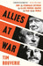 Allies at War: How the Struggles Between the Allied Powers Shaped the War and the World by Tim Bouverie