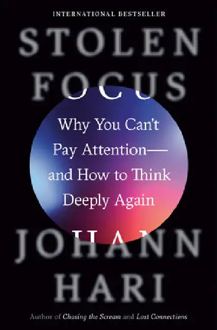 Stolen Focus: Why You Can't Pay Attention--And How to Think Deeply Again by Johann Hari