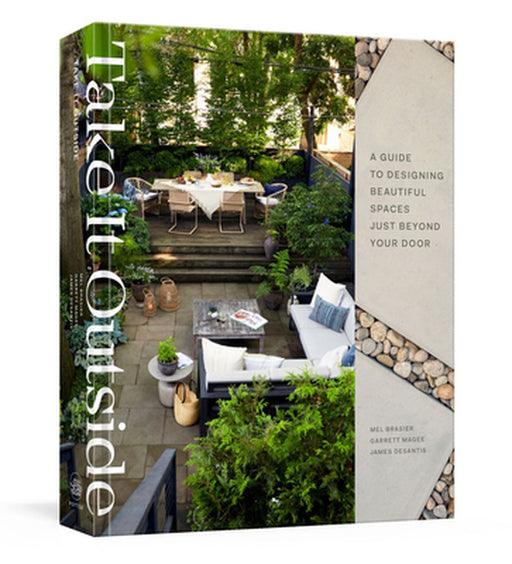 Take It Outside: A Guide to Designing Beautiful Spaces Just Beyond Your Door by Mel Brasier