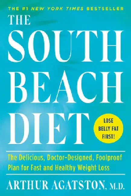The South Beach Diet: The Delicious, Doctor-Designed, Foolproof Plan for Fast and Healthy Weight Loss by Arthur Agatston