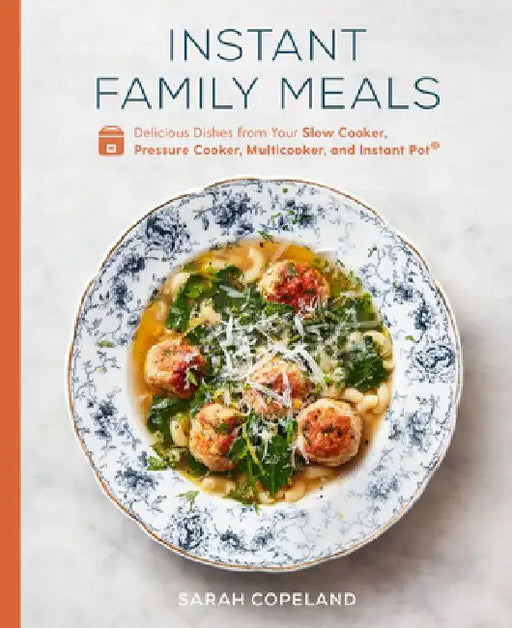 Instant Family Meals: Healthy and Delicious Dishes from Your Slow Cooker, Pressure Cooker, Multicooker, and Instant Pot(r) by Sarah Copeland