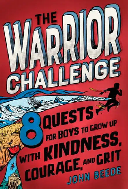 The Warrior Challenge: 8 Quests for Boys to Grow Up with Kindness, Courage, and Grit by John Beede