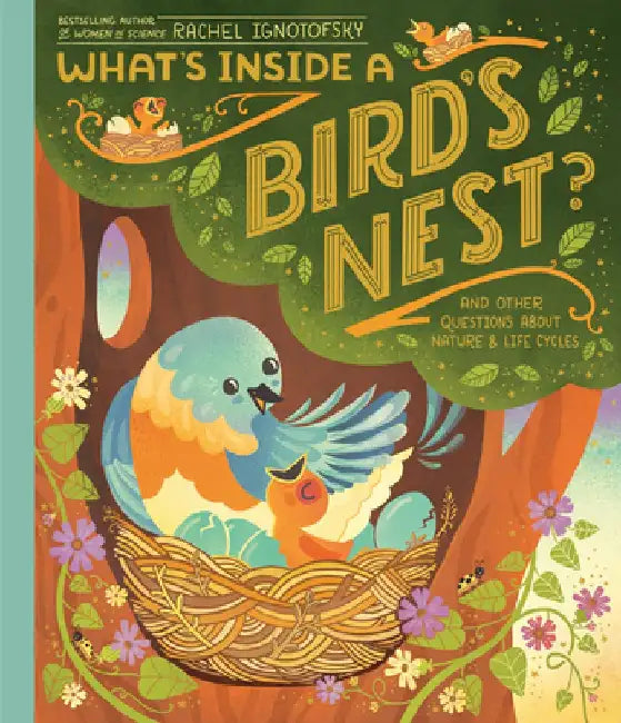 What's Inside a Bird's Nest?: And Other Questions about Nature & Life Cycles by Rachel Ignotofsky