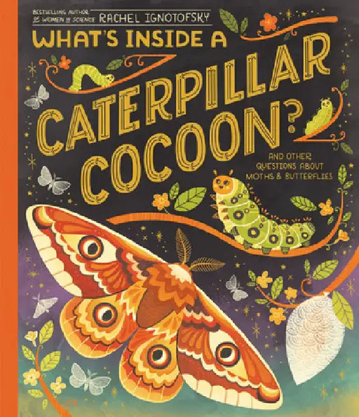 What's Inside a Caterpillar Cocoon?: And Other Questions about Moths & Butterflies by Rachel Ignotofsky