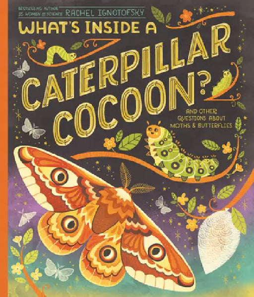 What's Inside a Caterpillar Cocoon?: And Other Questions about Moths & Butterflies by Rachel Ignotofsky