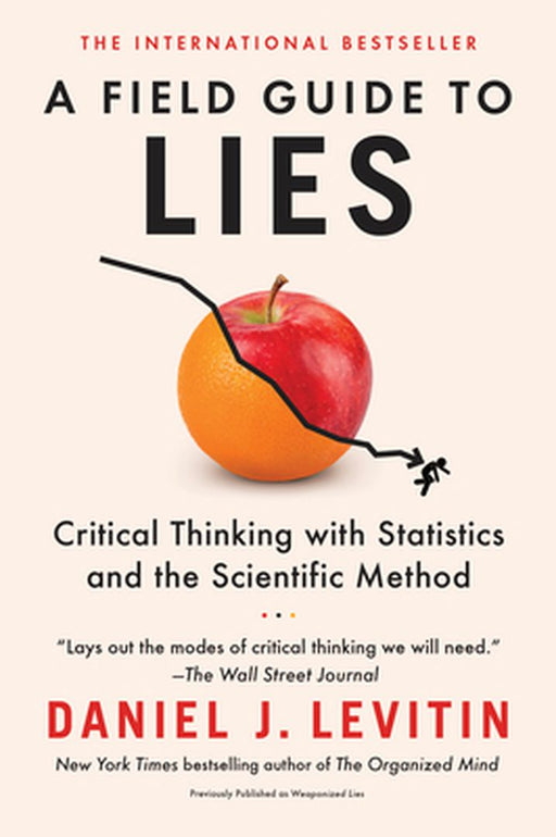 A Field Guide to Lies: Critical Thinking with Statistics and the Scientific Method by Levitin, Daniel J.