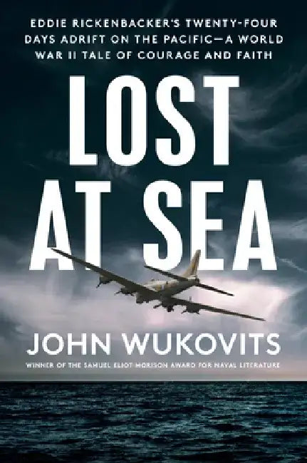 Lost at Sea: Eddie Rickenbacker's Twenty-Four Days Adrift on the Pacific--A World War II Tale of Courage and Faith by John Wukovits
