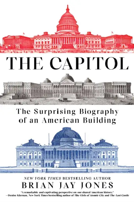The Capitol: The Surprising Biography of an American Building by Brian Jay Jones